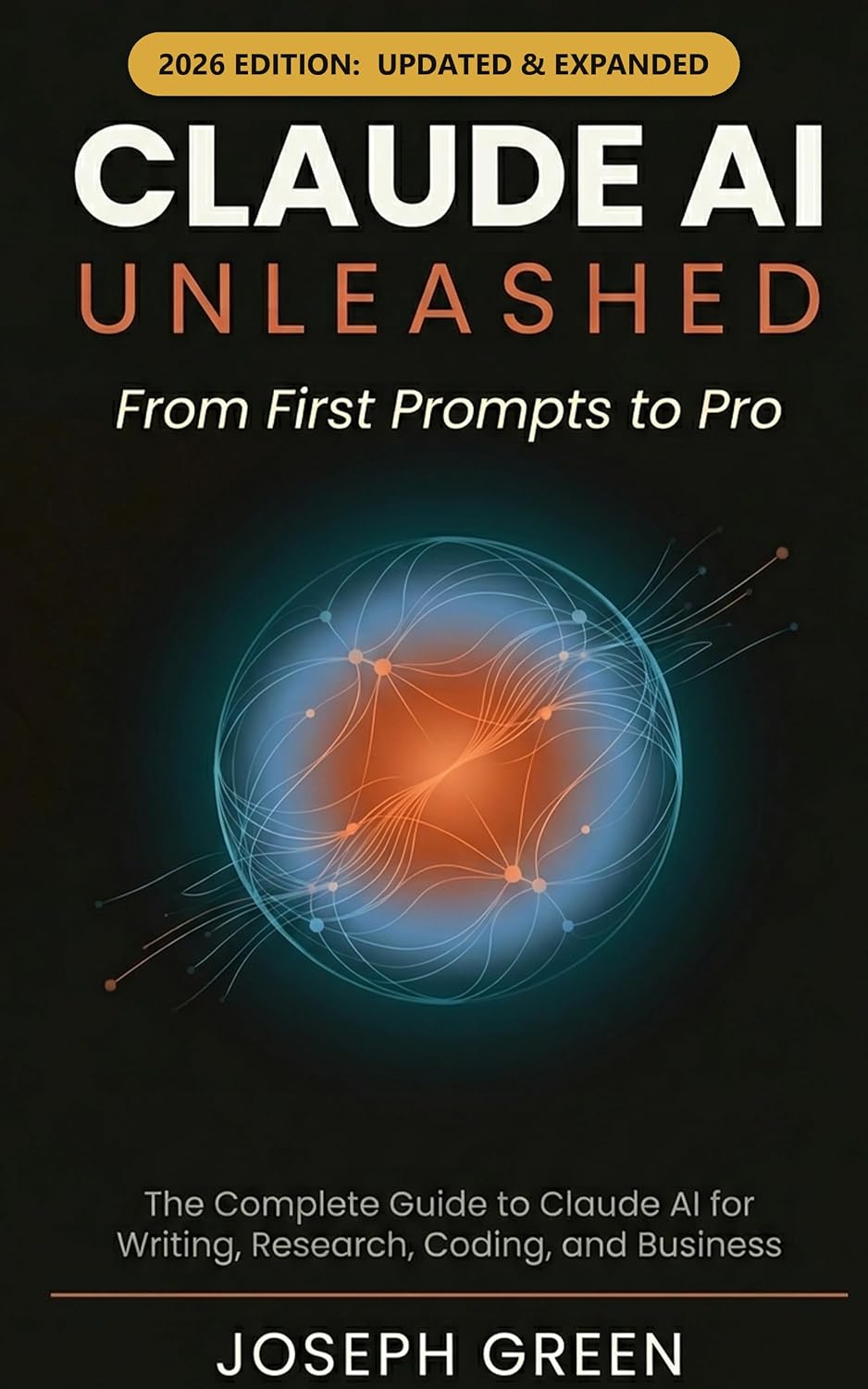 CLAUDE AI UNLEASHED From First Prompts to Pro : The Complete Guide to Claude AI for Writing, Research, Coding, and Business (The Claude AI Mastery Series Book 1)