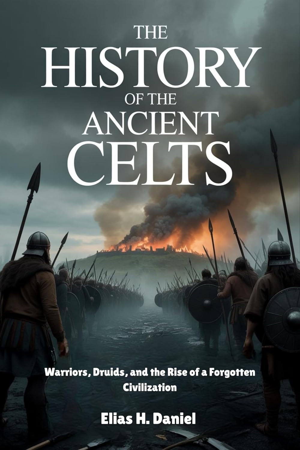 THE HISTORY OF THE ANCIENT CELTS: Warriors, Druids, and the Rise of a Forgotten Civilization