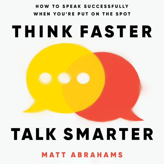 Think Faster, Talk Smarter: A powerful, practical guide to speaking successfully when you're put on the spot