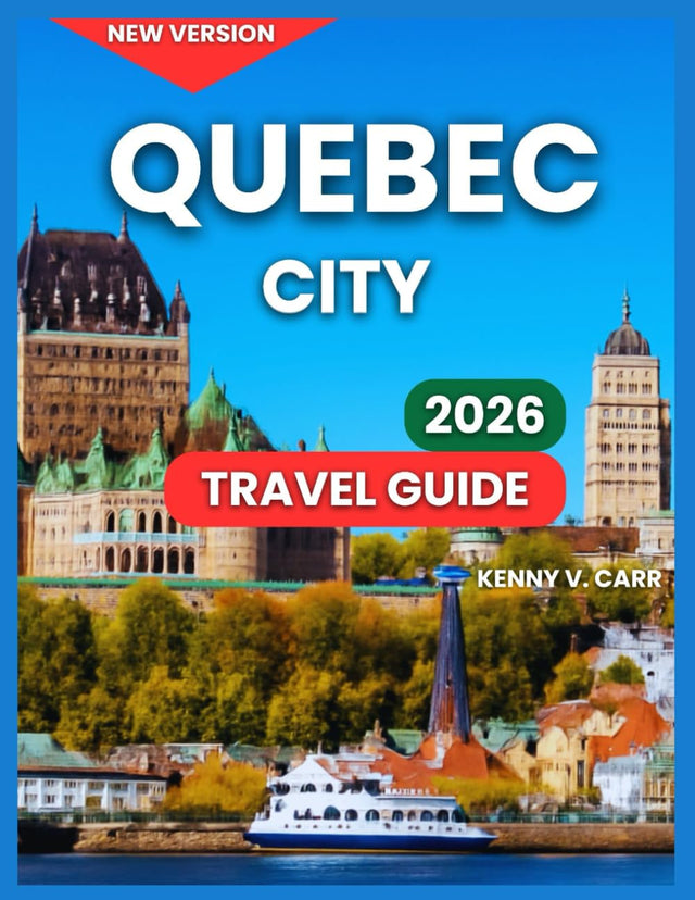 Quebec City Travel Guide 2026: Top Attractions & Landmarks, Outdoor Adventures & Nature, Food & Local Cuisine, Festivals & Events, Things To Do, Where ... & Scenic Drives (Locals Travel Experience)