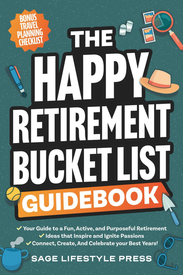 The Happy Retirement Bucket List Guidebook: Create the Life You Love, Stay Active and Engaged, Discover New Passions and Joys (Real Life Fun and Financial Retirement Series)