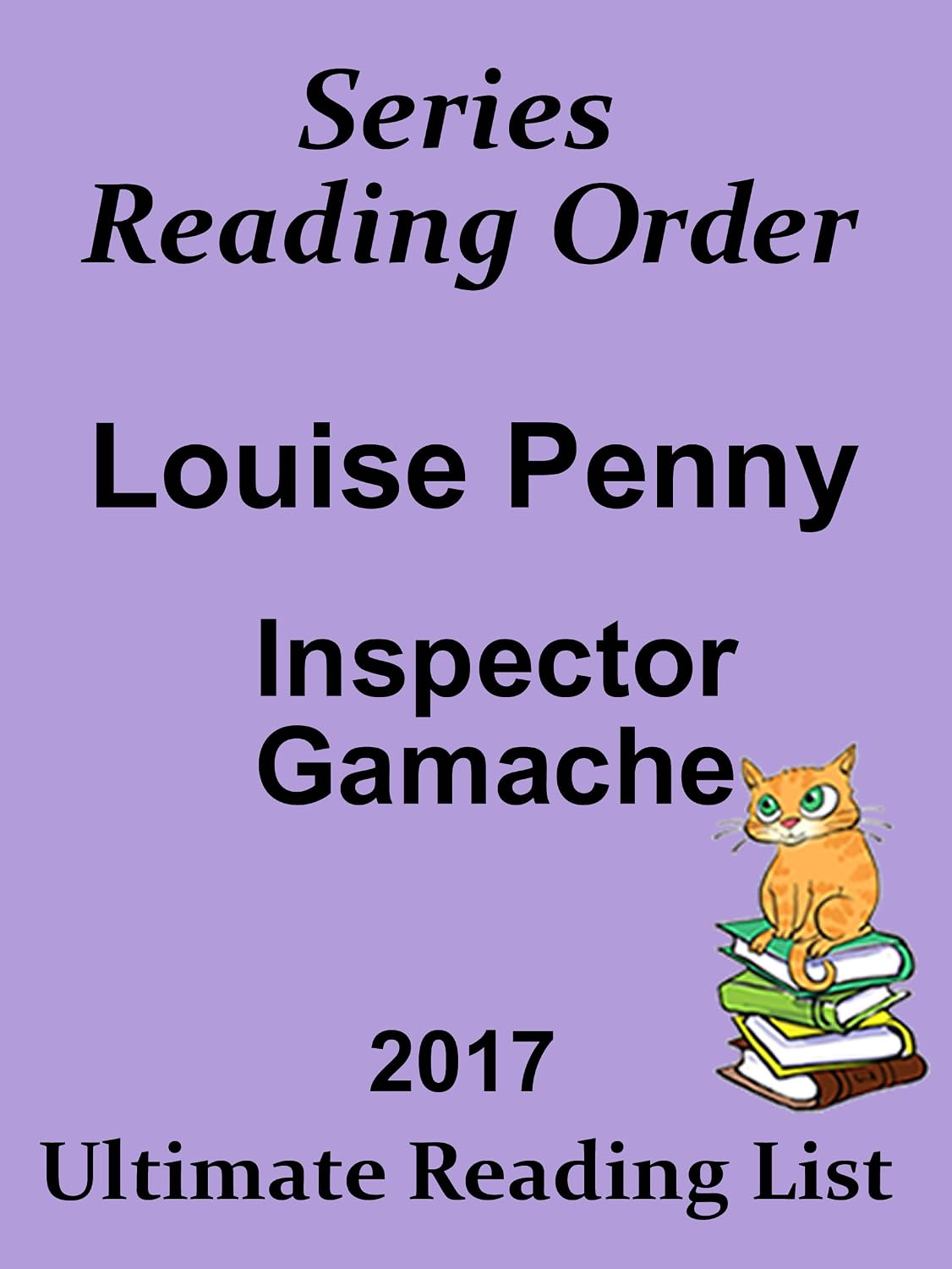 LOUISE PENNY READING LIST WITH SUMMARIES AND CHECKLIST : INCLUDES SUMMARIES FOR INSPECTOR GAMACHE SERIES UPDATED IN 2017 (Ultimate Reading List)