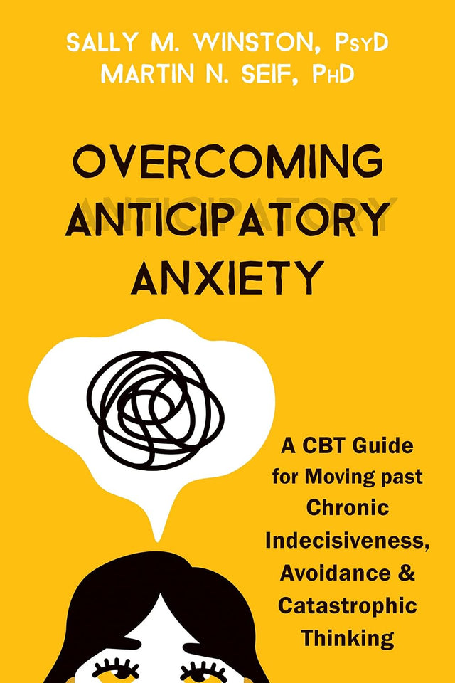 Overcoming Anticipatory Anxiety: A CBT Guide for Moving past Chronic Indecisiveness, Avoidance, and Catastrophic Thinking