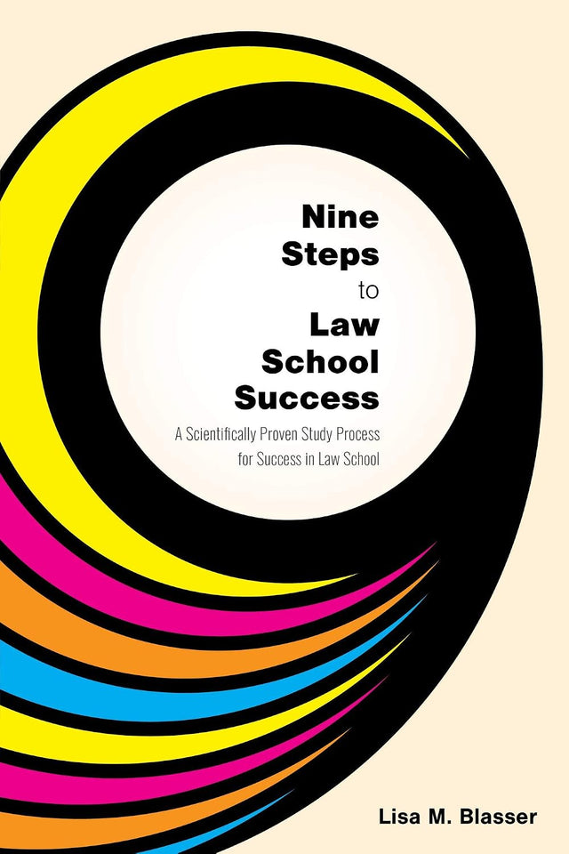 Nine Steps to Law School Success: A Scientifically Proven Study Process for Success in Law School