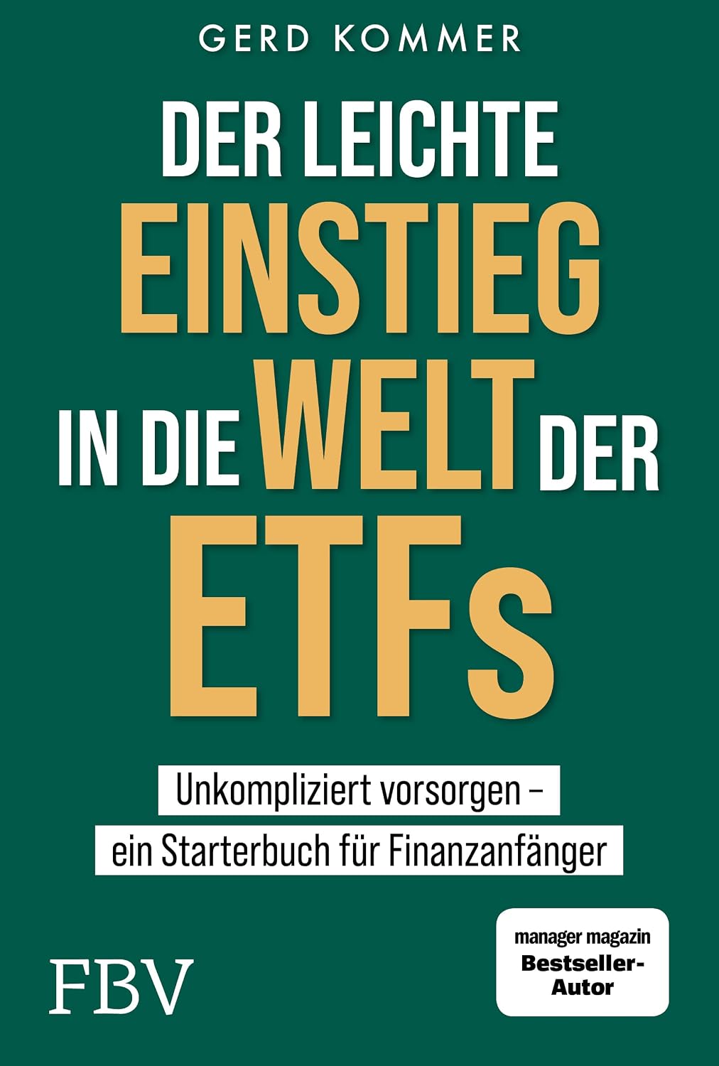 Der leichte Einstieg in die Welt der ETFs: Unkompliziert vorsorgen ein Starterbuch für Finanzanfänger