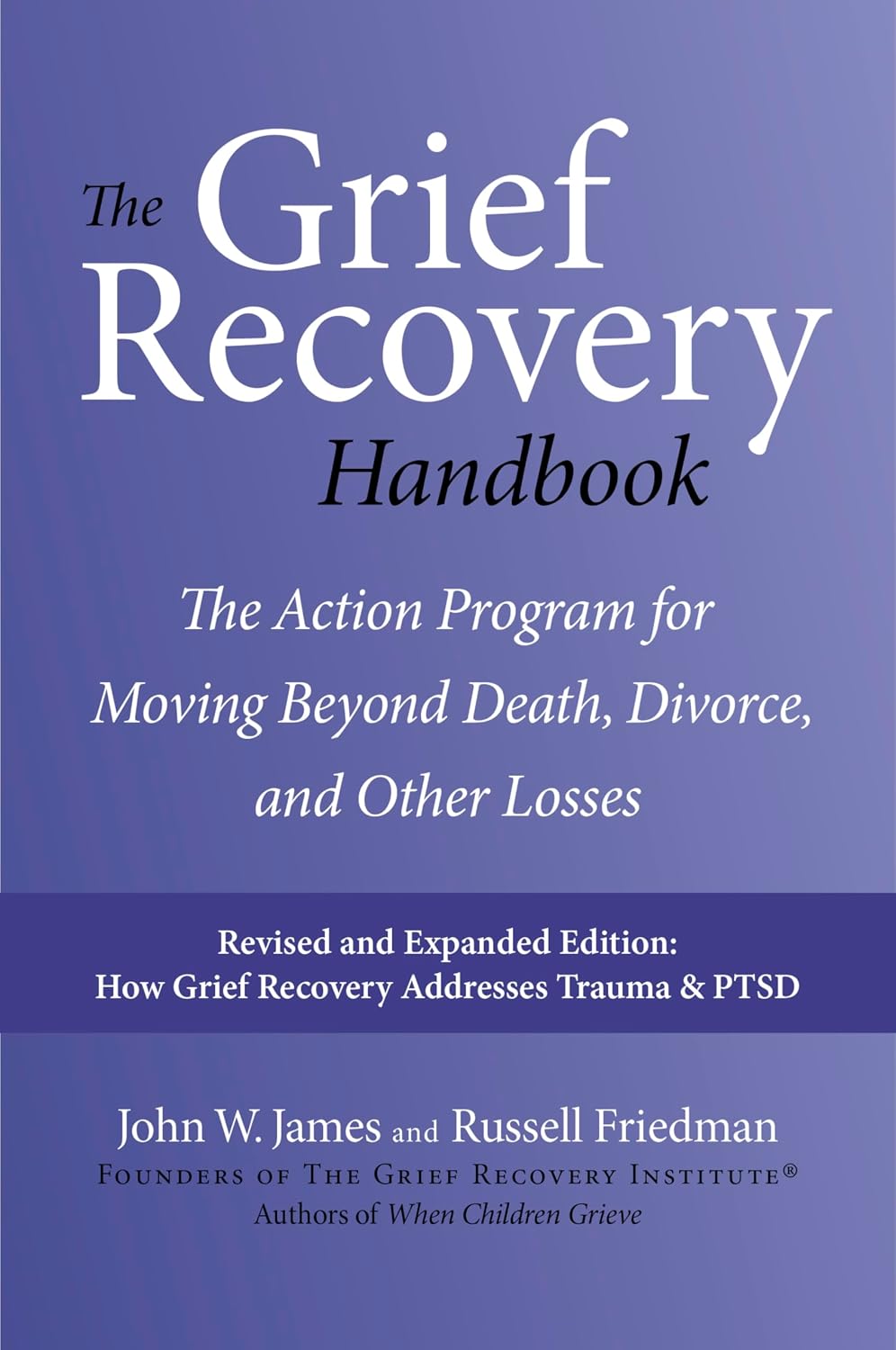 The Grief Recovery Handbook, 20th Anniversary Expanded Edition: A Step-by-Step Program for Moving Beyond Loss ― A 20th Anniversary Self-Help Classic on Emotional Healing
