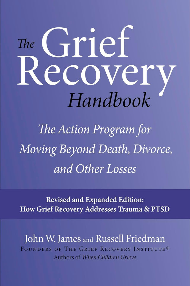The Grief Recovery Handbook, 20th Anniversary Expanded Edition: A Step-by-Step Program for Moving Beyond Loss ― A 20th Anniversary Self-Help Classic on Emotional Healing