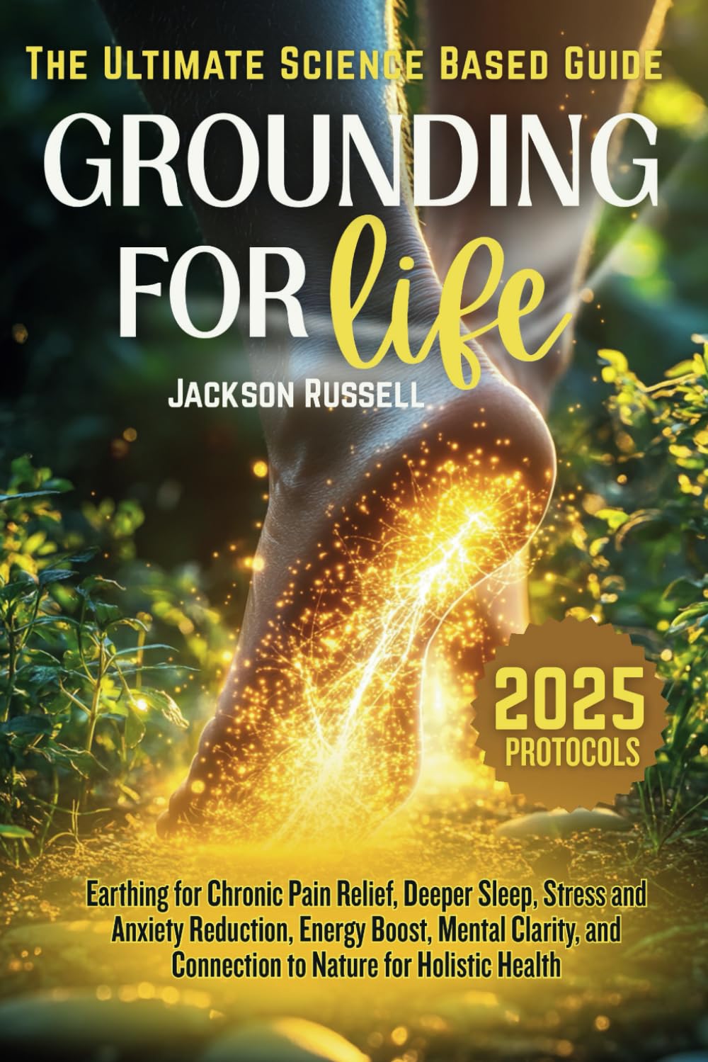 Grounding for Life: The Ultimate Science-Based Guide To Earthing for Chronic Pain Relief, Deeper Sleep, Stress and Anxiety Reduction, Energy Boost, ... and Connection to Nature for Holistic Health