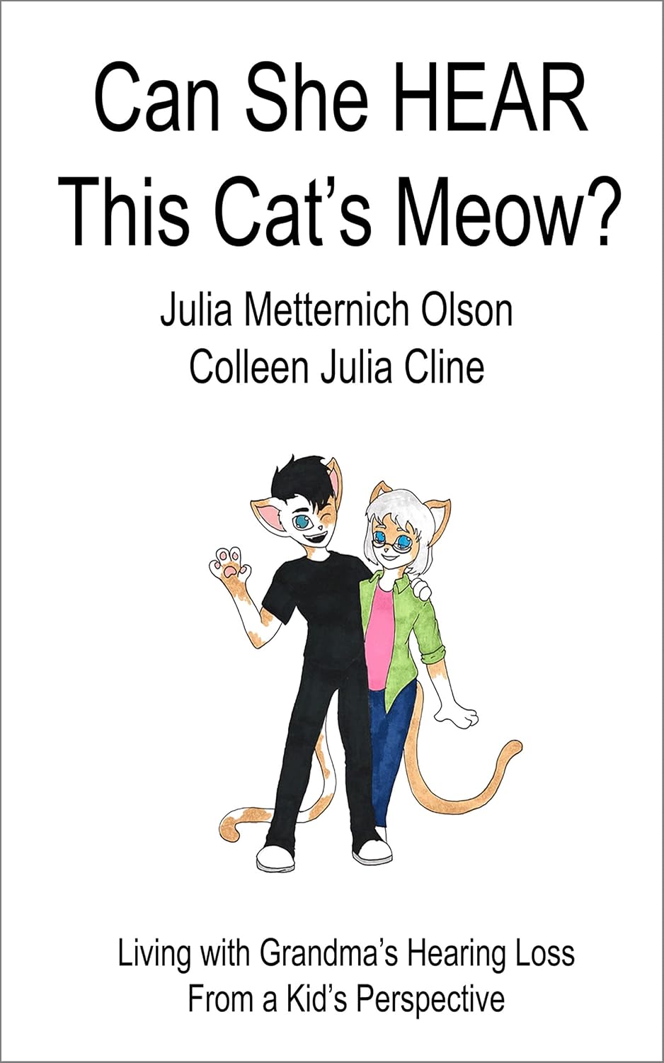 Can She HEAR This Cat's Meow?: Living with Grandma's Hearing Loss from a Kid's Perspective