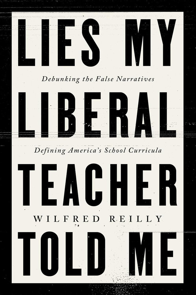 Lies My Liberal Teacher Told Me: Debunking the False Narratives Defining America’s School Curricula