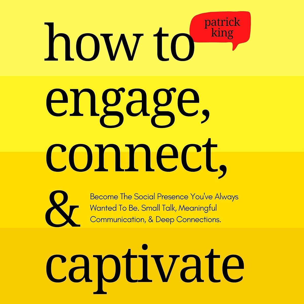 How to Engage, Connect, & Captivate: Become the Social Presence You've Always Wanted to Be. Small Talk, Meaningful Communication, & Deep Connections