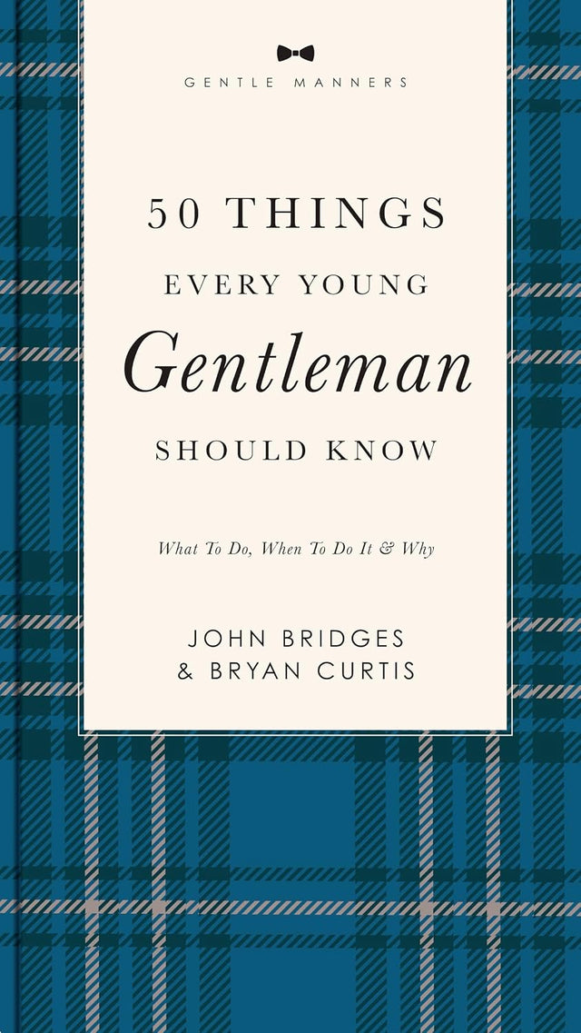 50 Things Every Young Gentleman Should Know Revised and Expanded: What to Do, When to Do It, and Why (A Guide to Etiquette, Manners, and Skills for a ... Boys and Young Men (The GentleManners Series)