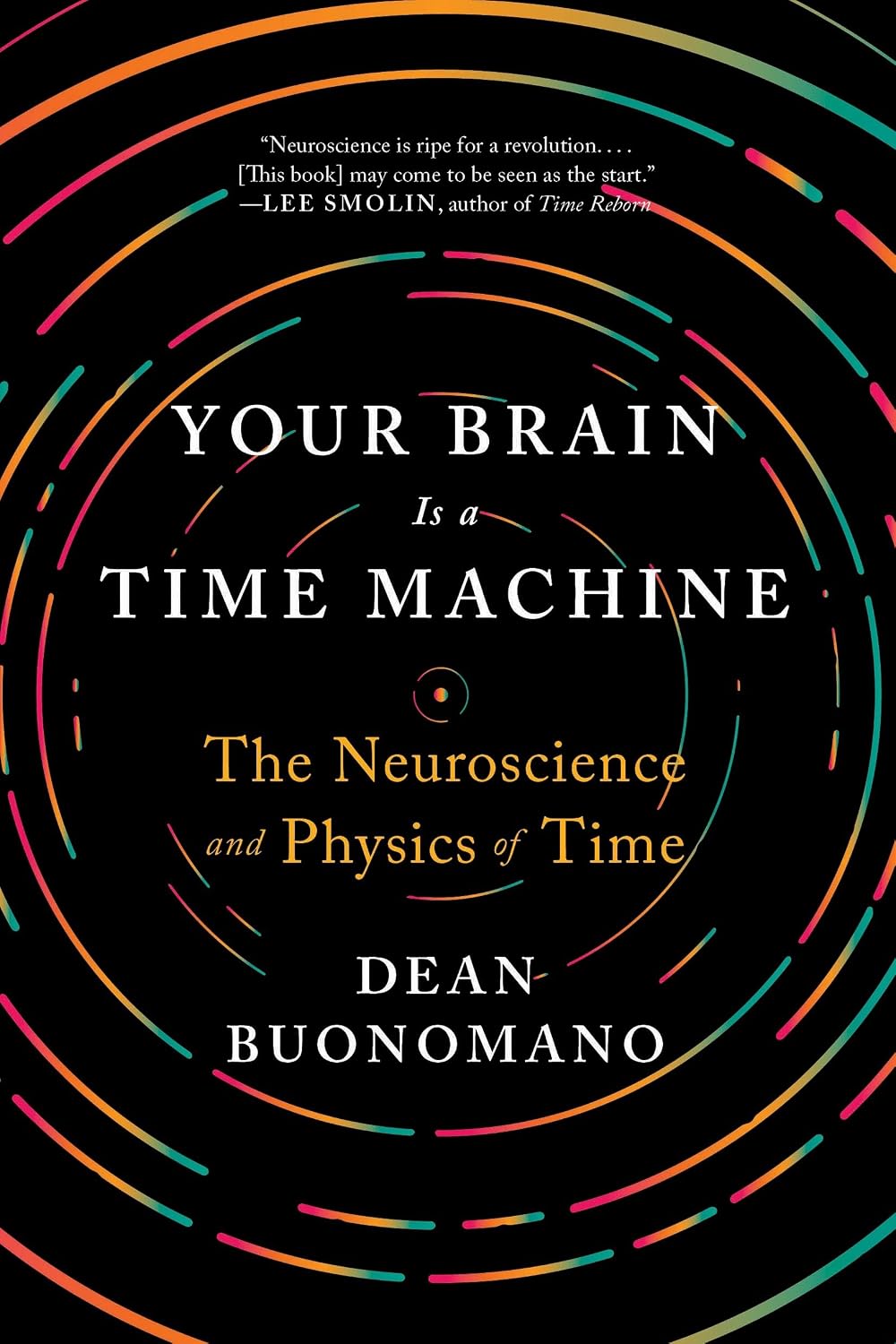 Your Brain Is a Time Machine: The Neuroscience and Physics of Time
