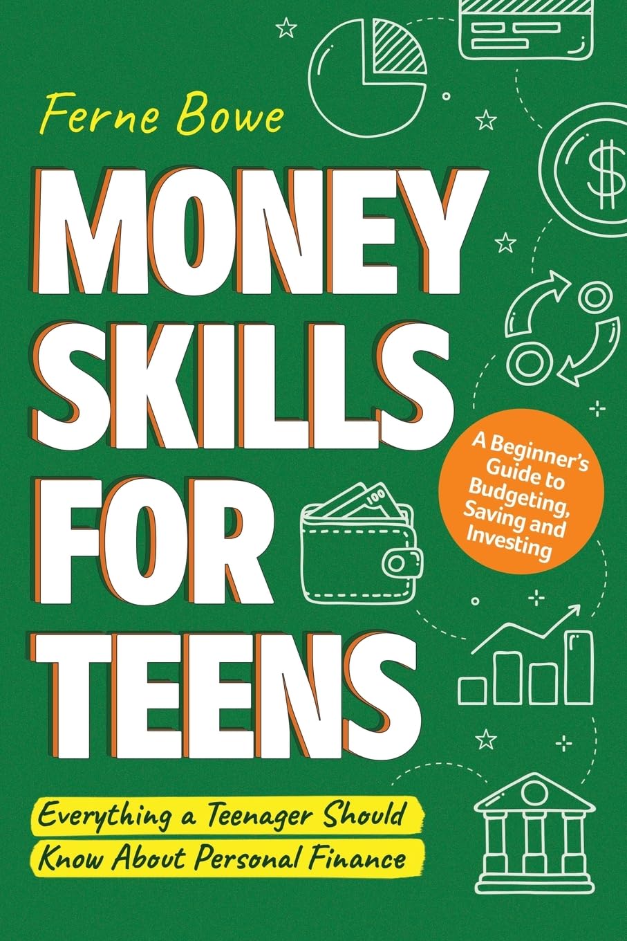 Money Skills for Teens: A Beginner’s Guide to Budgeting, Saving, and Investing. Everything a Teenager Should Know About Personal Finance (Life Skills for Tweens & Teens)