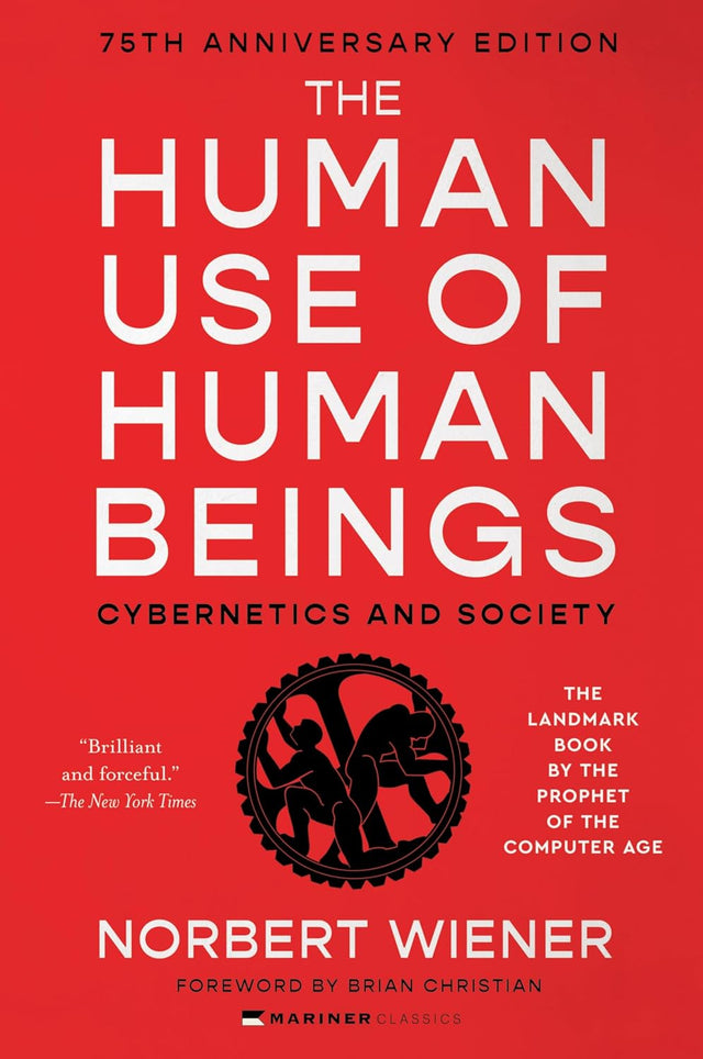 The Human Use of Human Beings: Cybernetics and Society―A Profound Examination of AI, Cybernetics, and the Human-Machine Relationship, Anticipating the Dilemmas of Modern Technology and Neuroscience