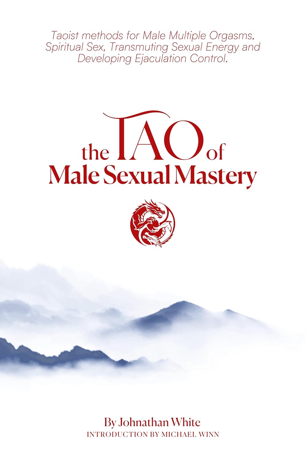 The Tao of Male Sexual Mastery: Taoist methods for Male Multiple Orgasms, Spiritual Sex, Transmuting Sexual Energy and Developing Ejaculation Control.