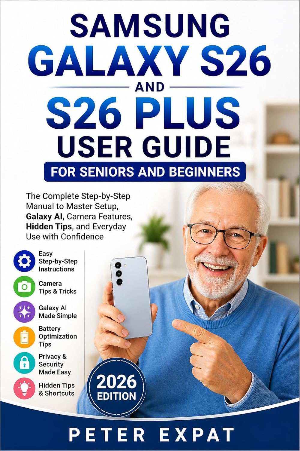 Samsung Galaxy S26 and S26 Plus User Guide for Seniors and Beginners: The Complete Step-by-Step Manual to Master Setup, Galaxy AI, Camera Features, Hidden Tips, and Everyday Use with Confidence