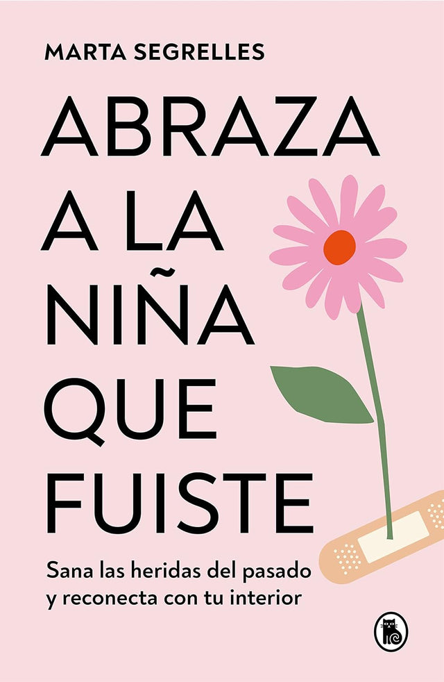 Abraza a la niña que fuiste: Sana las heridas del pasado y reconecta con tu interior / Embrace the Child You Once Were: Sana las heridas del pasado y reconecta con tu interior (Spanish Edition)
