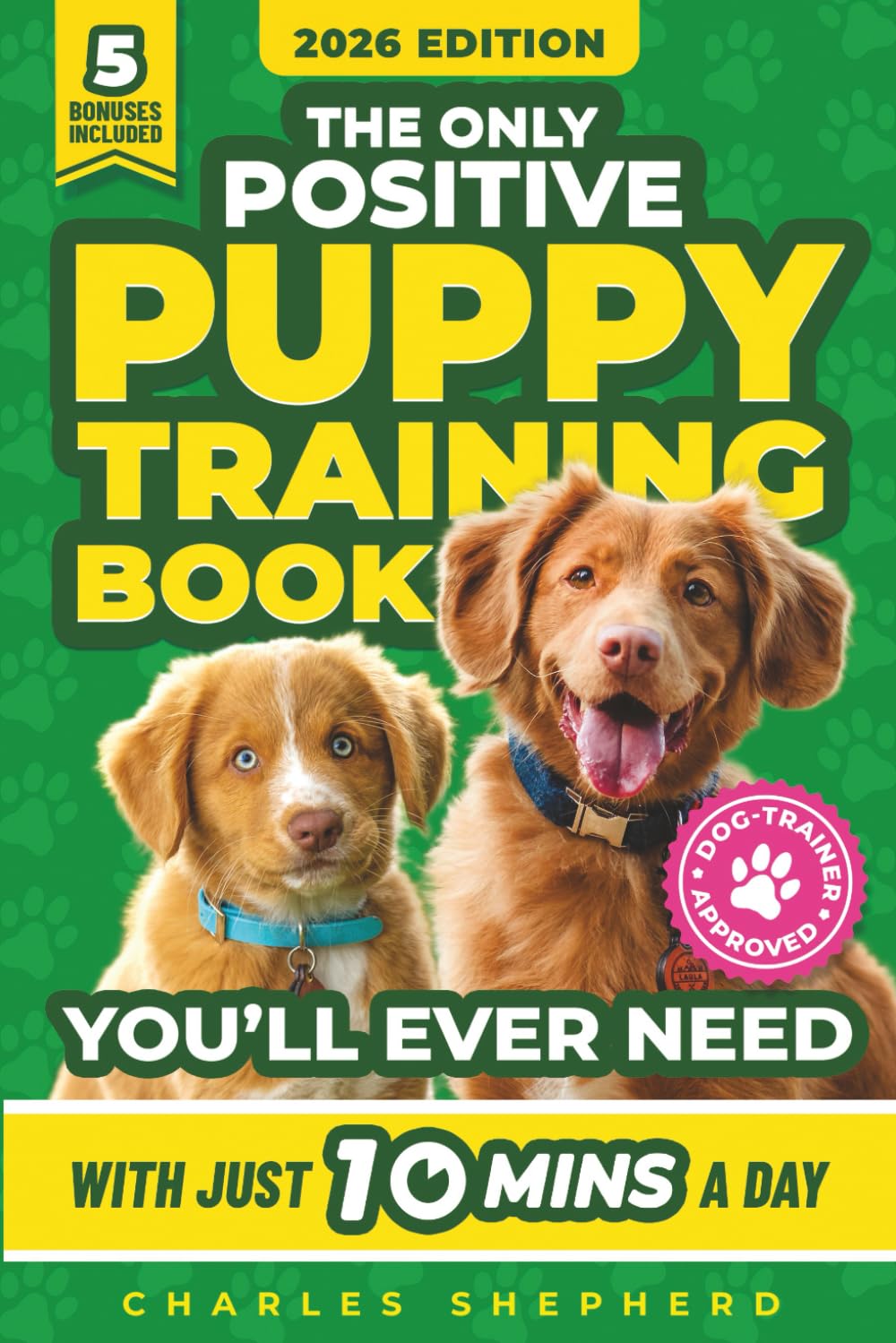 The Only Positive Puppy Training Book You'll Ever Need: A Complete Step-By-Step Guide to Potty Training, Housebreaking, Socializing, and Raising An ... Minutes a Day (Positive Dog Training Books)