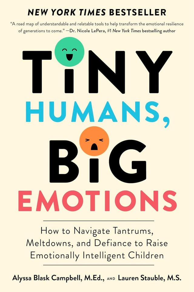 Tiny Humans, Big Emotions: How to Navigate Tantrums, Meltdowns, and Defiance to Raise Emotionally Intelligent Children―An Essential Guide for Caregivers of Children from Infancy to Age Eight