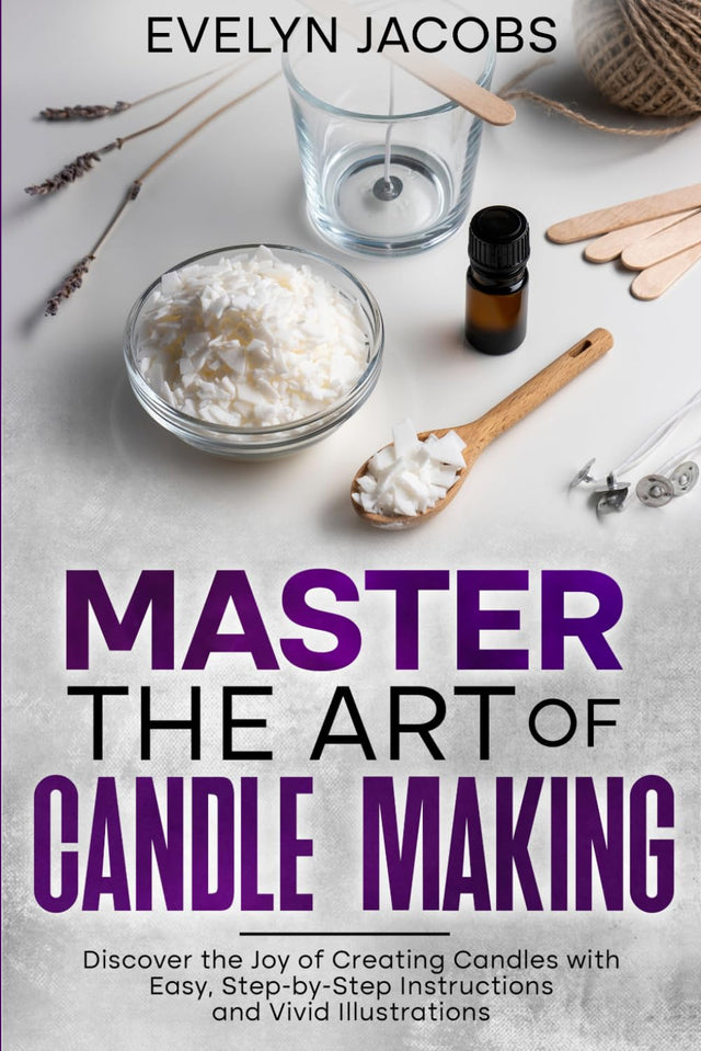 Master the Art of Candle Making: Discover the Joy of Creating Candles with Easy, Step-by-Step Instructions and Vivid Illustrations