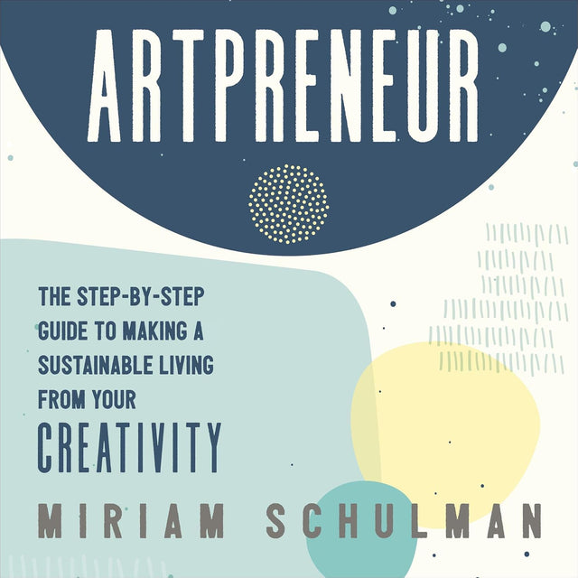 Artpreneur: The Step-by-Step Guide to Making a Sustainable Living From Your Creativity