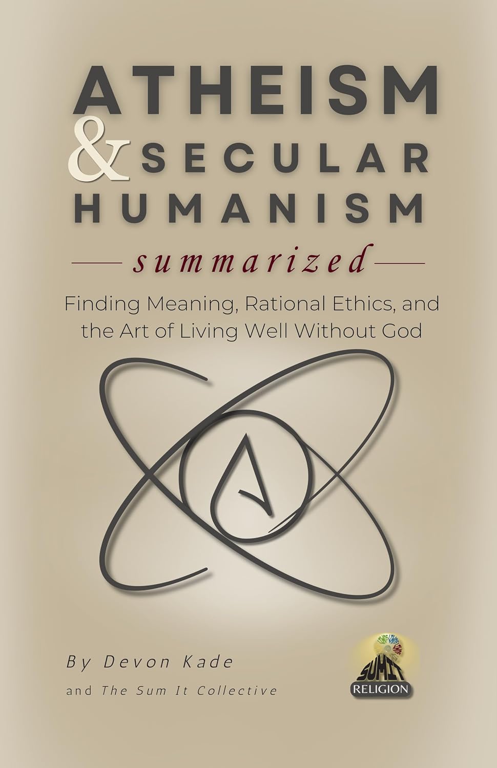 ATHEISM & SECULAR HUMANISM Summarized: Finding Meaning, Rational Ethics, and the Art of Living Well Without God (Religion Summit Collection)