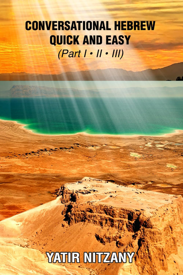 Conversational Hebrew Quick and Easy: Part I, II, III: Learn Hebrew, Learn the Hebrew Language, Hebrew for Beginners, Hebrew English Dictionary, Travel to Israel