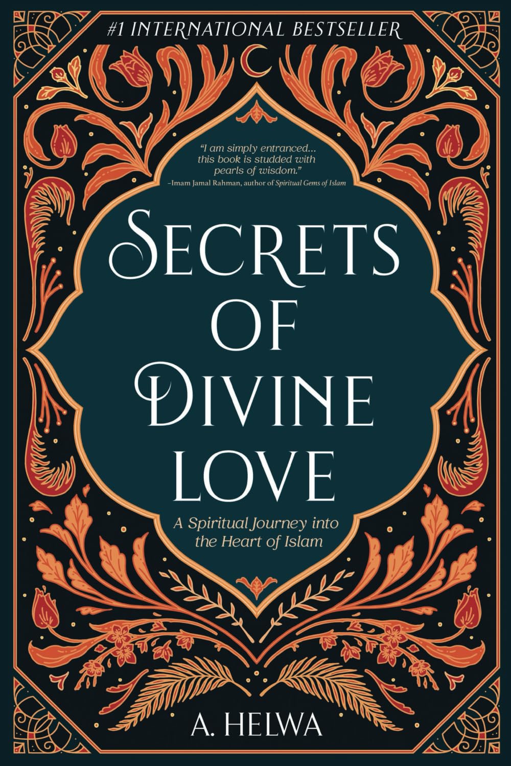 Secrets of Divine Love: A Spiritual Journey into the Heart of Islam