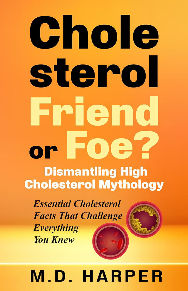 Cholesterol: Friend or Foe?: Dismantling High Cholesterol Mythology | Essential Cholesterol Facts That Challenge Everything You Knew