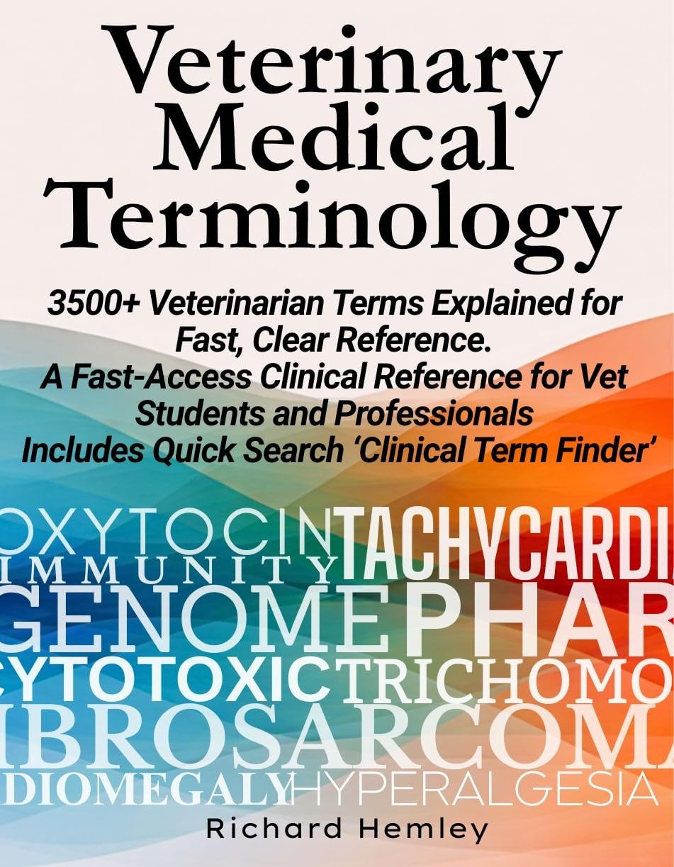Veterinary Medical Terminology 3500+ Veterinarian Terms Explained for Fast Clear Reference: Fast-Access Clinical Reference for Vet Students and ... Includes Quick Search Clinical Term Finder