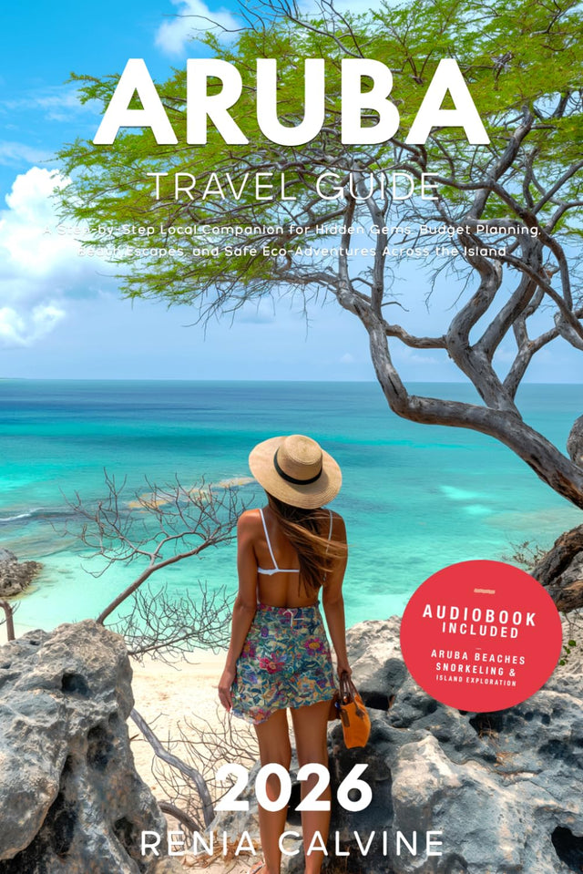 Aruba Travel Guide 2026: A Step-by-Step Local Companion for Hidden Gems, Budget Planning, Beach Escapes, and Safe Eco-Adventures Across the Island