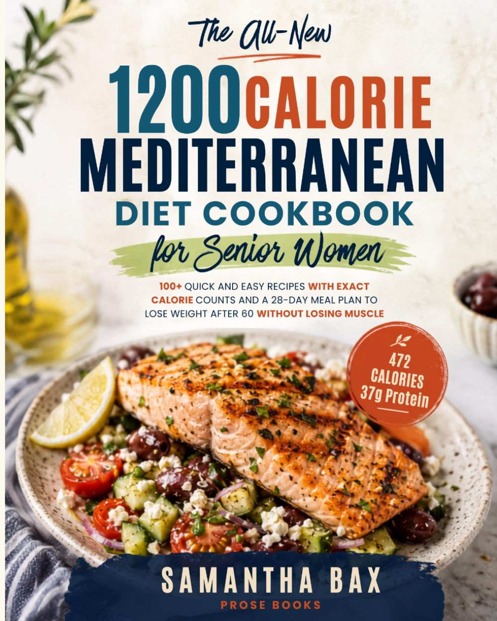 The All-New 1200 Calorie Mediterranean Diet Cookbook for Senior Women: 100+ Quick and Easy Recipes with Exact Calorie Counts and a 28-Day Meal Plan to Lose Weight after 60 Without Losing Muscle
