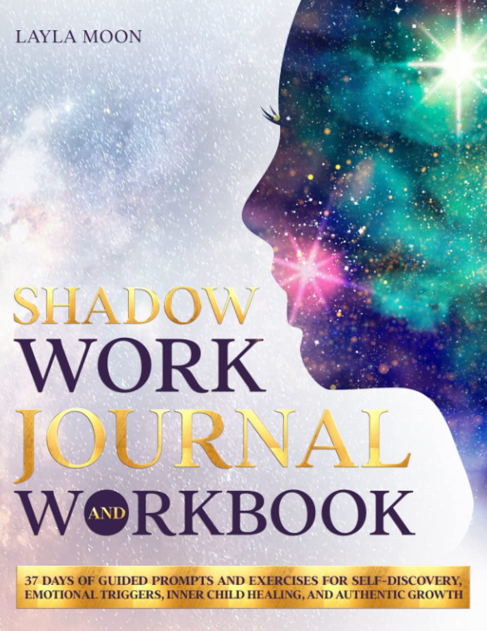 Shadow Work Journal and Workbook: 37 Days of Guided Prompts and Exercises for Self-Discovery, Emotional Triggers, Inner Child Healing, and Authentic Growth (Be Your Best Self)
