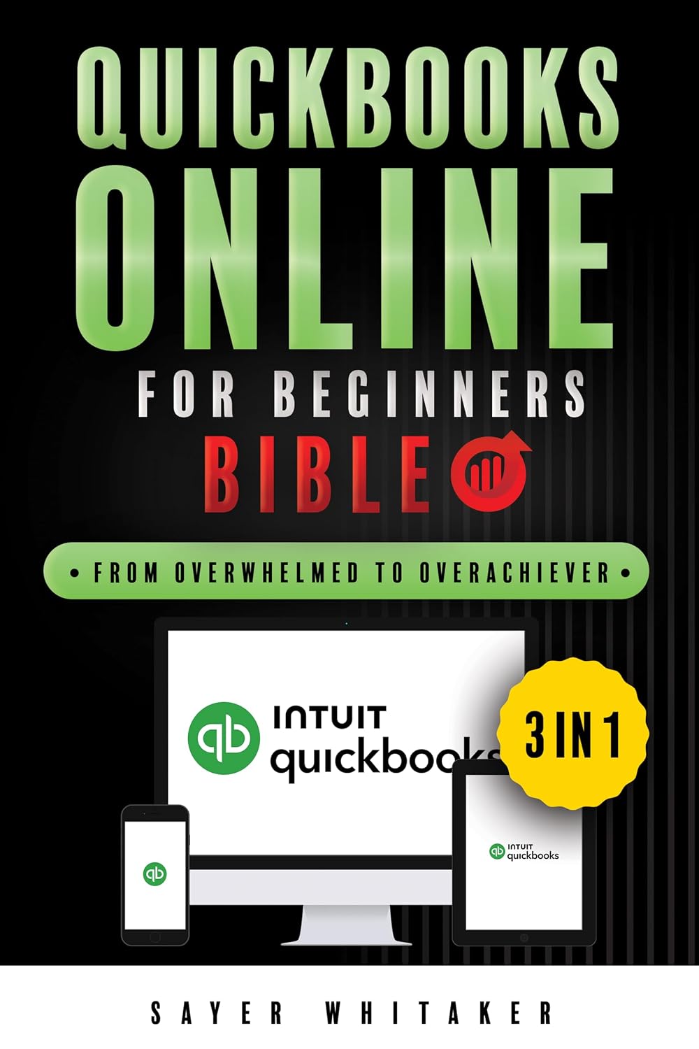 QuickBooks Online for Beginners Bible: 3 in 1 The Ultimate Guide to Simplifying Your Bookkeeping, Enhancing Financial Accuracy, and Unlocking Strategic Insights for your Business's Growth and Success