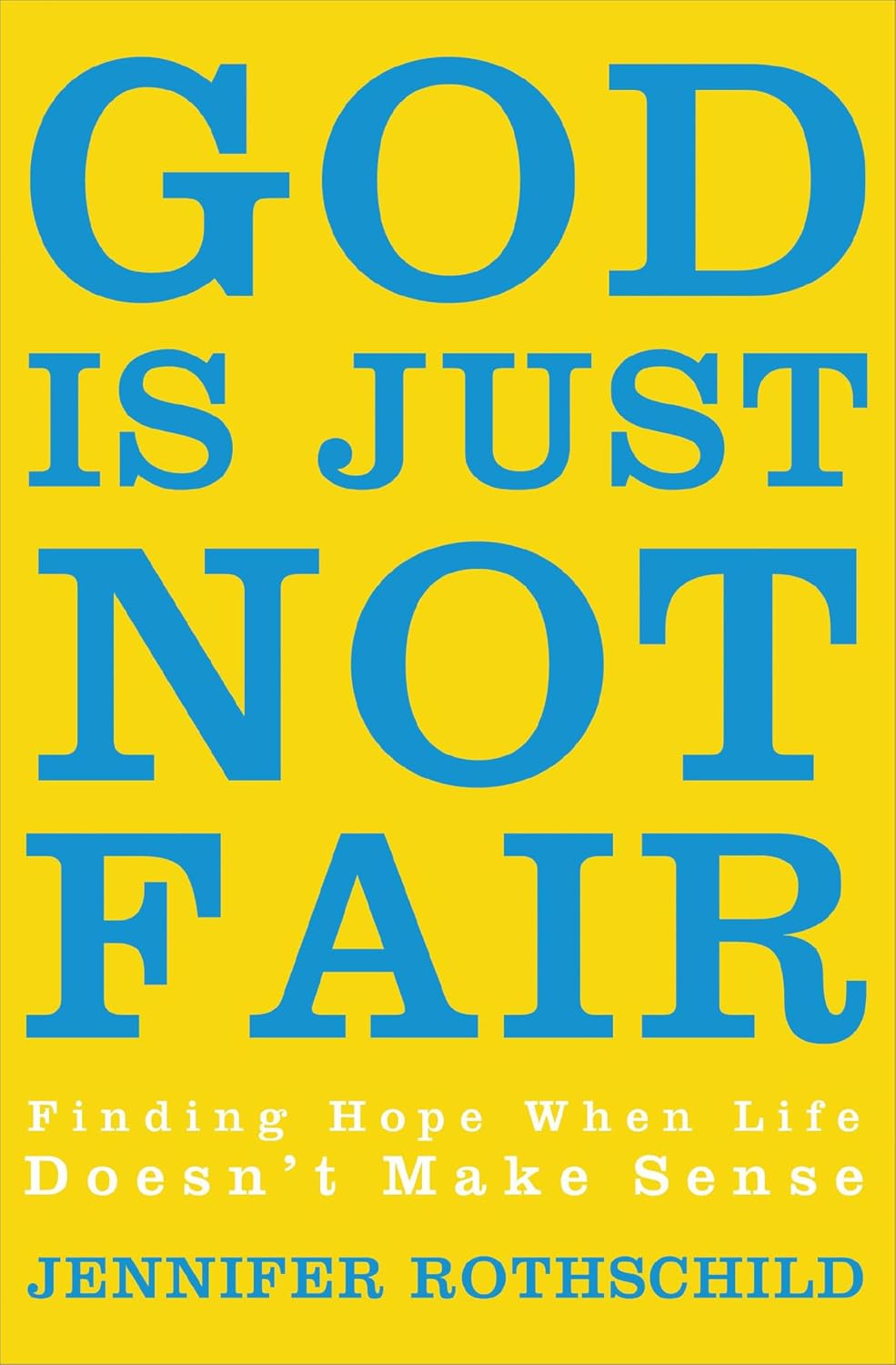 God Is Just Not Fair: Finding Hope When Life Doesn't Make Sense
