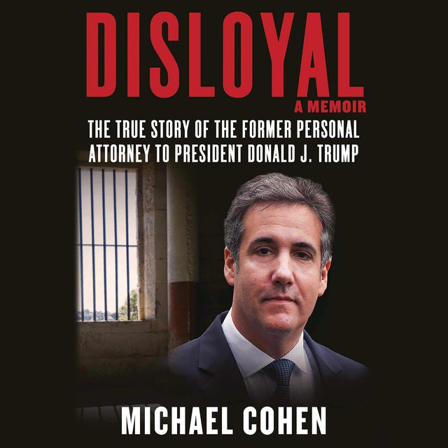 Disloyal: A Memoir: The True Story of the Former Personal Attorney to President Donald J. Trump
