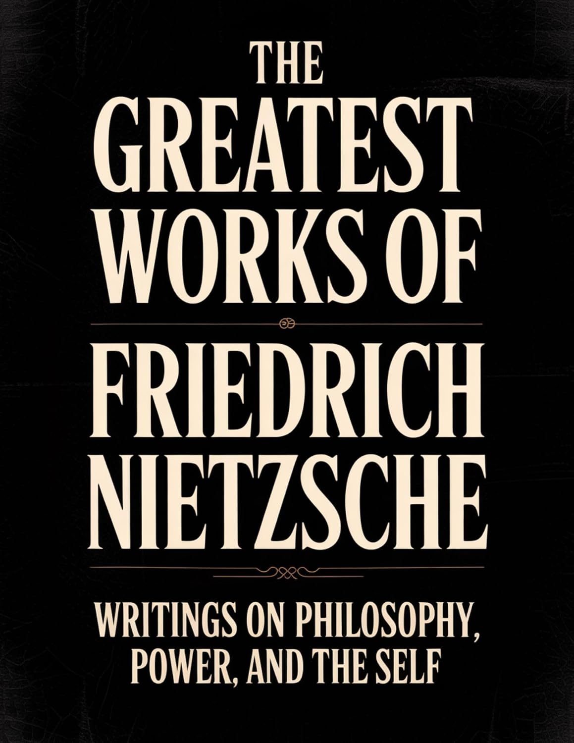 The Greatest Works of Friedrich Nietzsche: Writings on Philosophy, Power, and the Self (Including Thus Spoke Zarathustra, Beyond Good and Evil, The Birth of Tragedy, and More) [Grapevine Press]