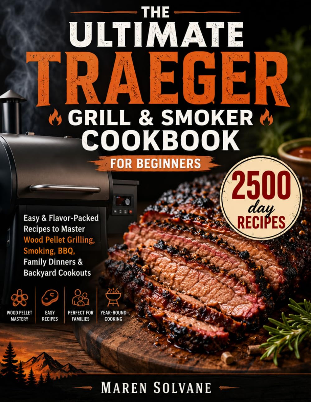The Ultimate Traeger Grill & Smoker Cookbook for Beginners: Easy & Flavor-Packed Recipes to Master Wood Pellet Grilling, Smoking, BBQ, Family Dinners & Backyard Cookouts
