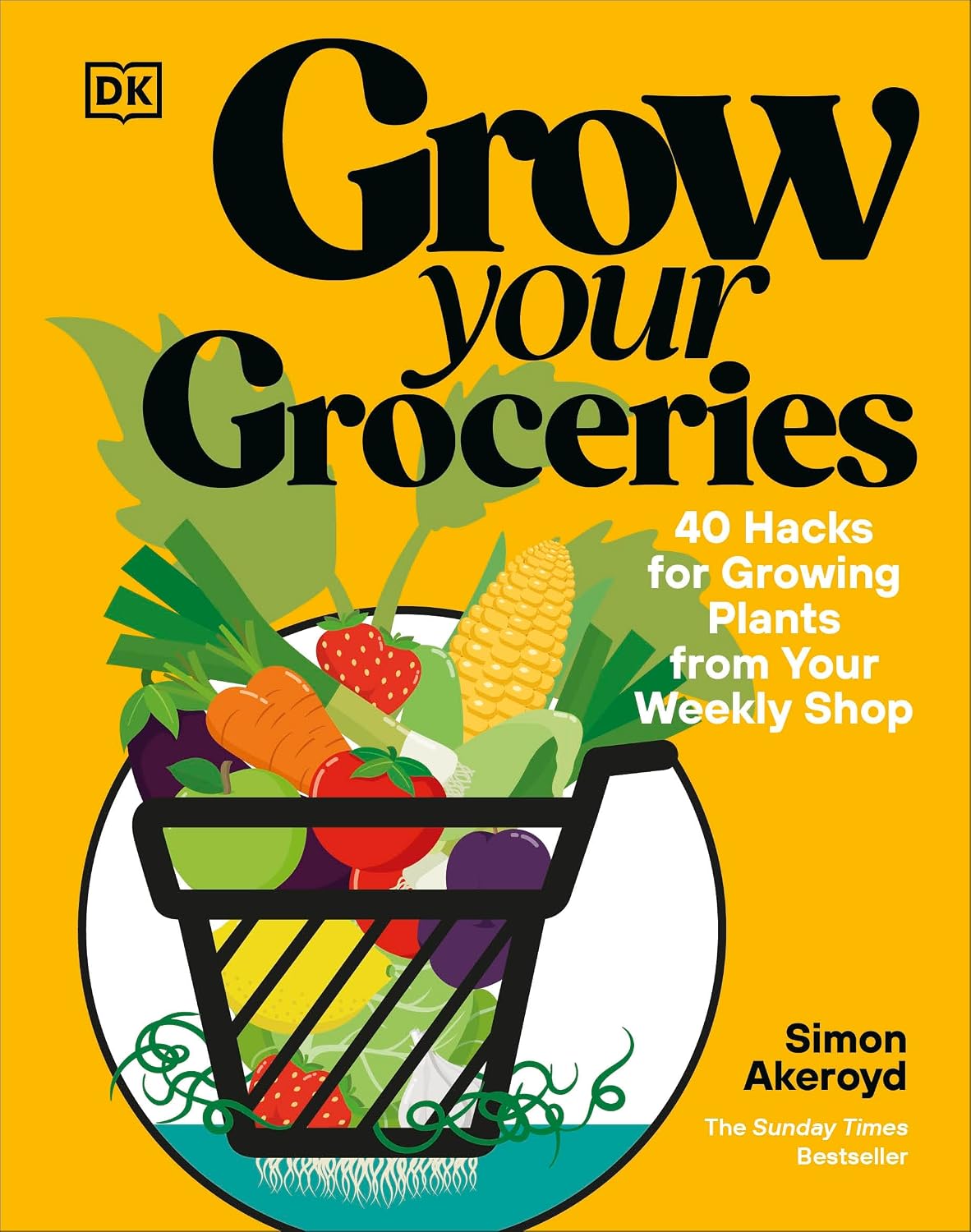 Grow Your Groceries: 40 Hacks for Growing Plants from Your Weekly Shop: A SUNDAY TIMES BESTSELLER