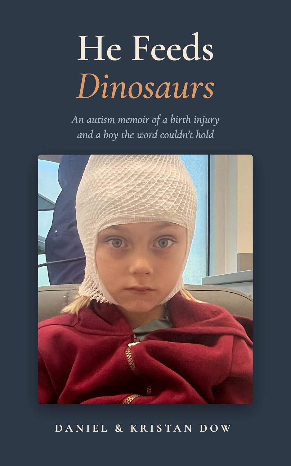 He Feeds Dinosaurs: An Autism Memoir of a Birth Injury and a Boy the Word Couldn't Hold
