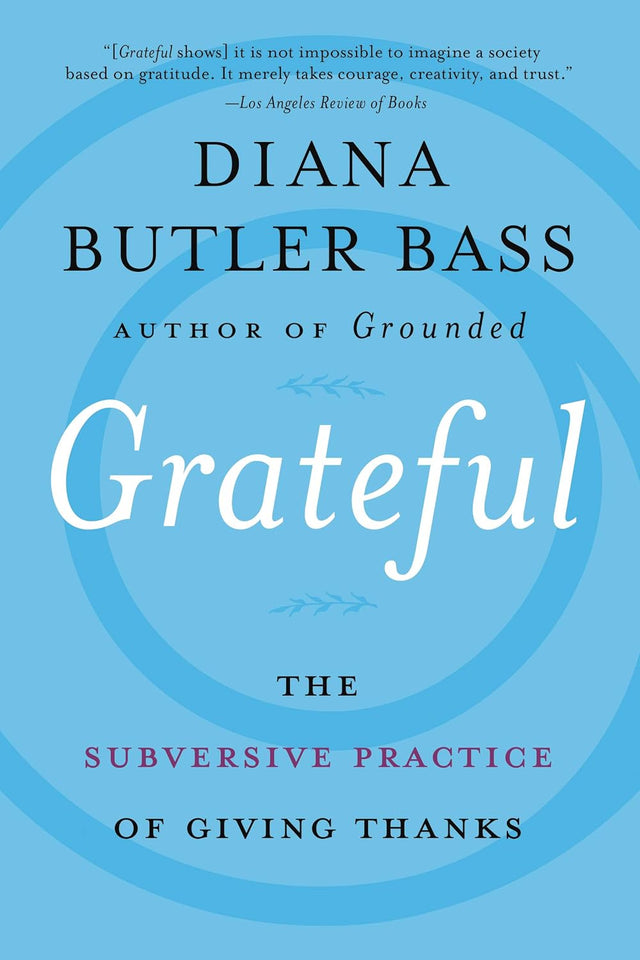 Grateful: The Subversive Practice of Giving Thanks―Practical Steps for Personal Growth and Community Connection