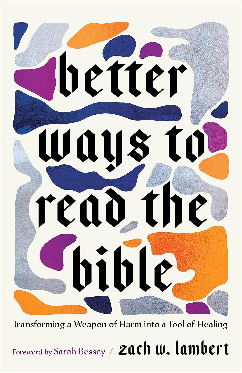 Better Ways to Read the Bible: Transforming a Weapon of Harm into a Tool of Healing | Four New Lenses to Study and Understand Scripture