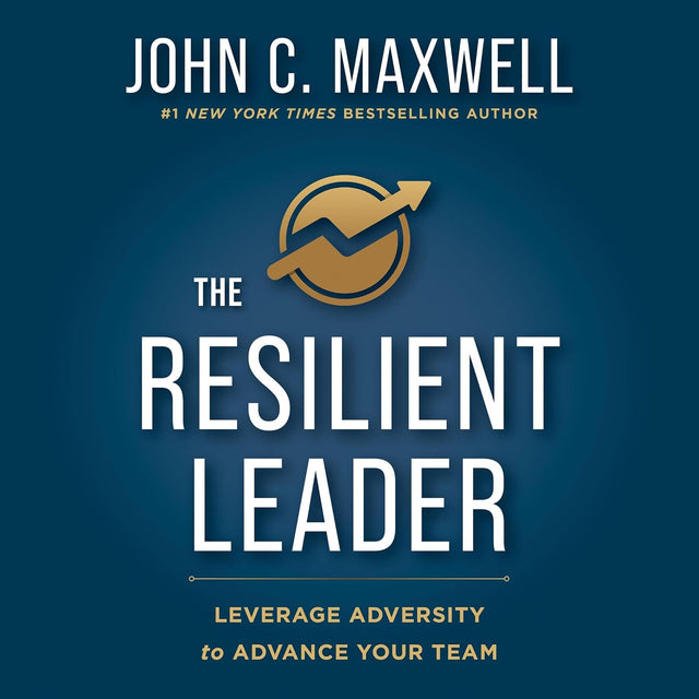 The Resilient Leader: Leverage Adversity to Advance Your Team