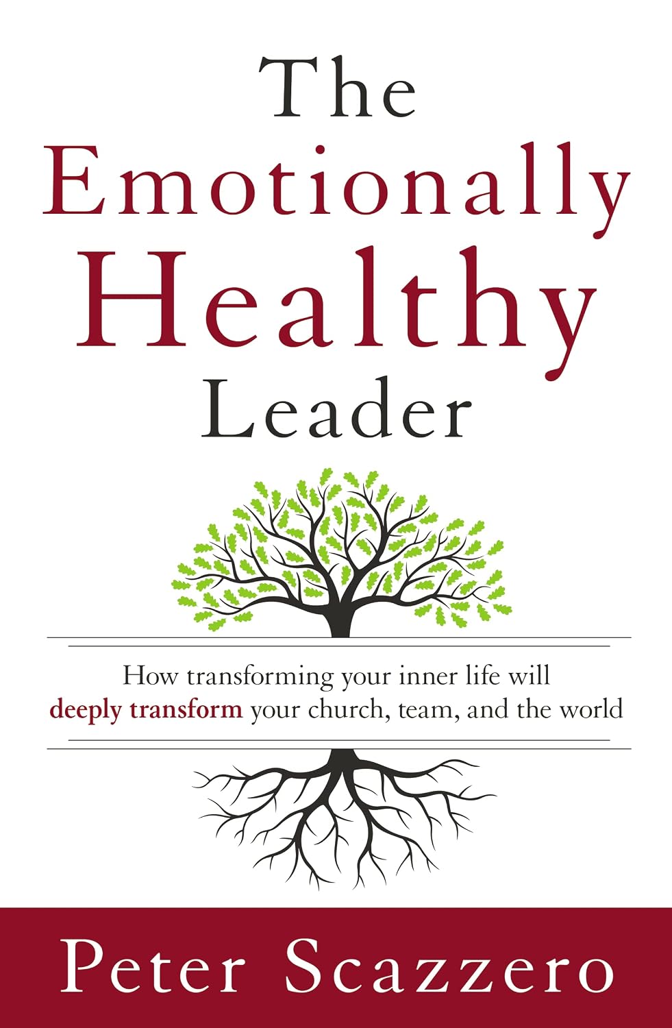The Emotionally Healthy Leader: How Transforming Your Inner Life Will Deeply Transform Your Church, Team, and the World
