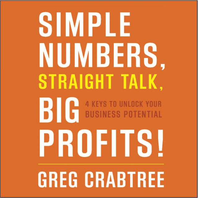 Simple Numbers, Straight Talk, Big Profits!: 4 Keys to Unlock Your Business Potential