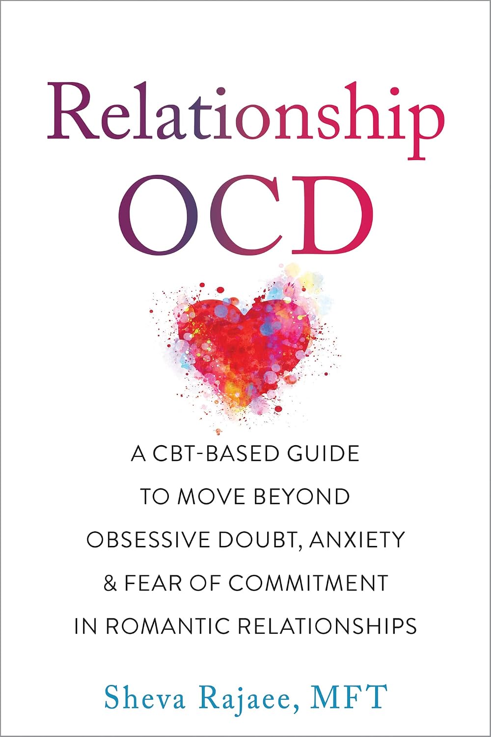 Relationship OCD: A CBT-Based Guide to Move Beyond Obsessive Doubt, Anxiety, and Fear of Commitment in Romantic Relationships