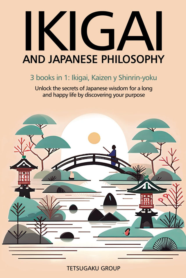 IKIGAI AND JAPANESE PHILOSOPHY: 3 books in 1: Ikigai, Kaizen and Shinrin-yoku – Unlock the secrets of Japanese wisdom for a long and happy life by discovering your purpose