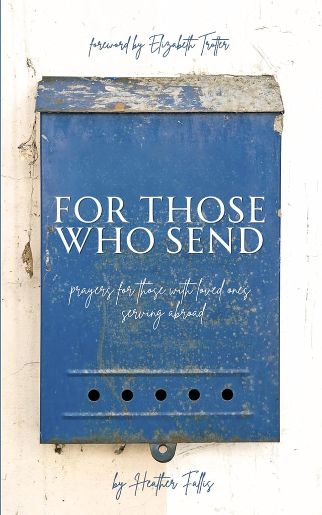 For Those Who Send: Prayers for Those With Loved Ones Serving Abroad