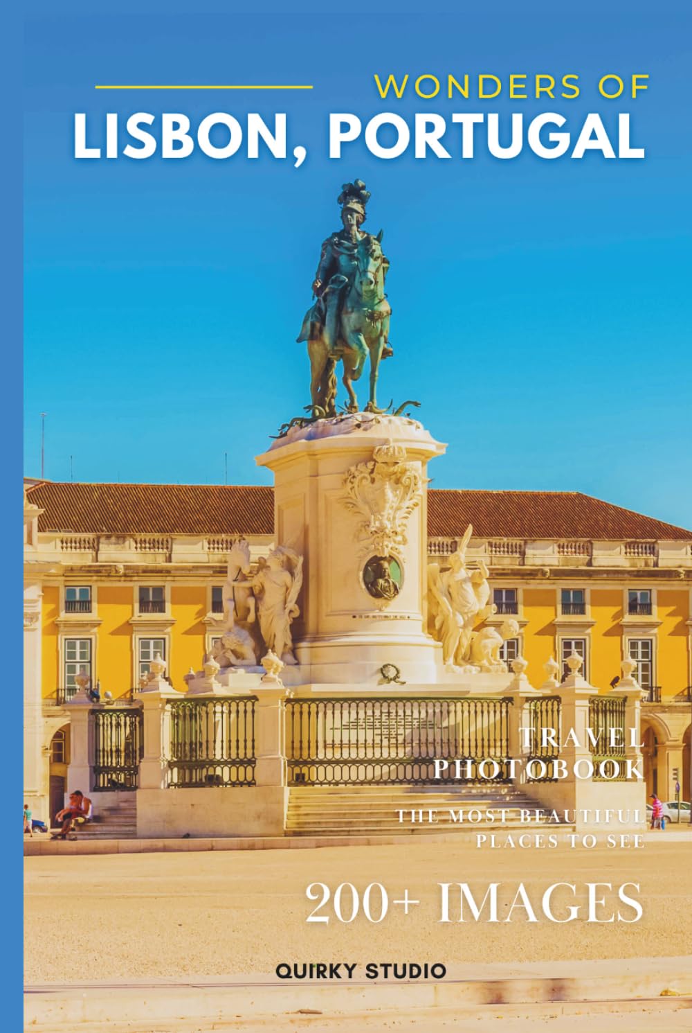Wonders of Lisbon, Portugal: A Photo Collection of the City’s Most Beautiful Places to See – A Stunning Coffee Table Travel Photobook (Full-Color)